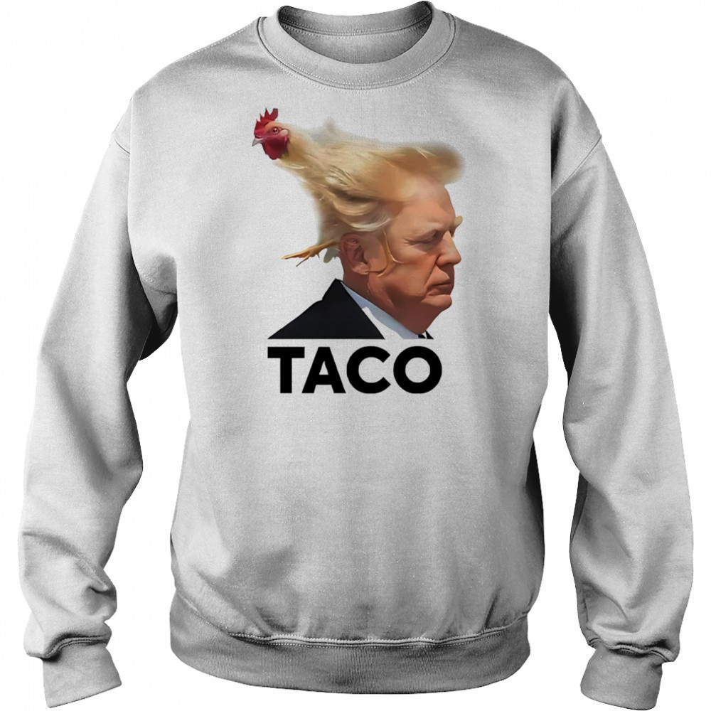 Taco Trump always chickens out hair shirt Sweatshirt