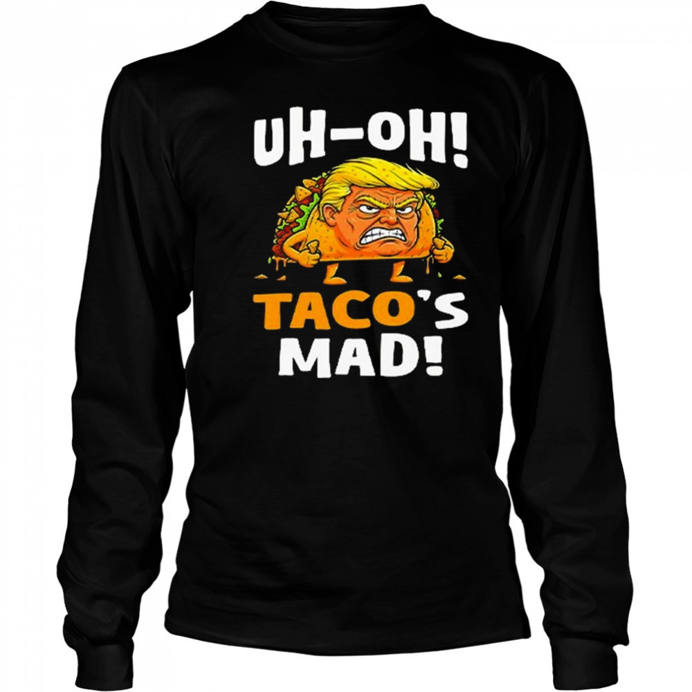 Trump Uh-oh Taco’s Mad Shirt Long Sleeved