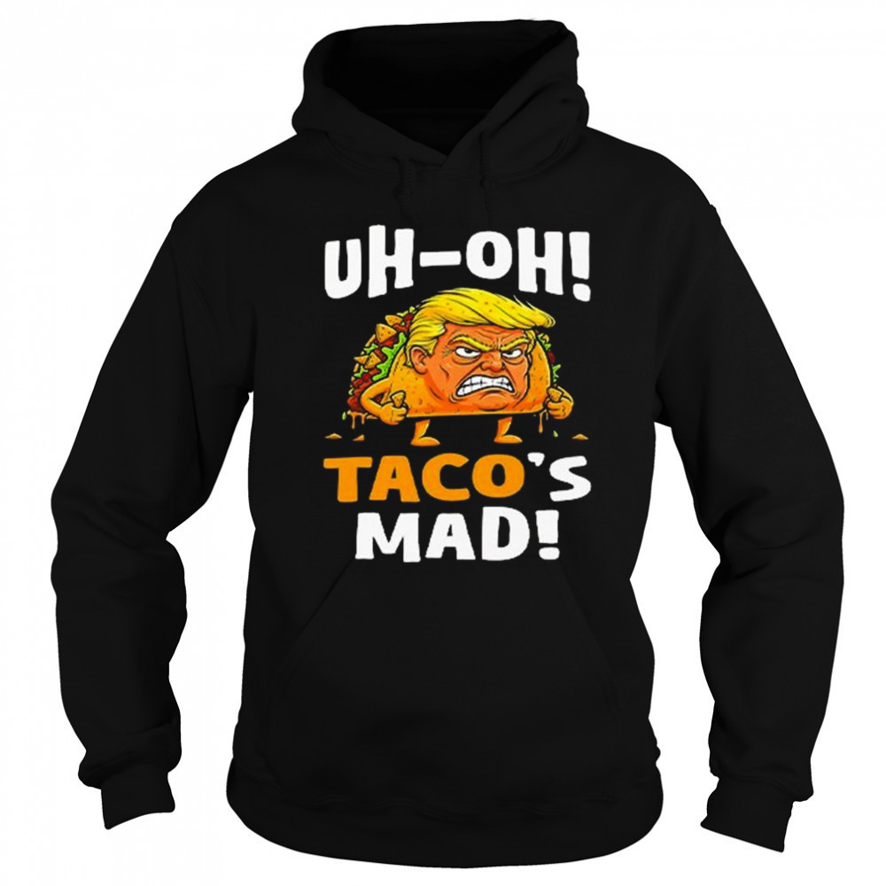 Trump Uh-oh Taco’s Mad Shirt Hoodie