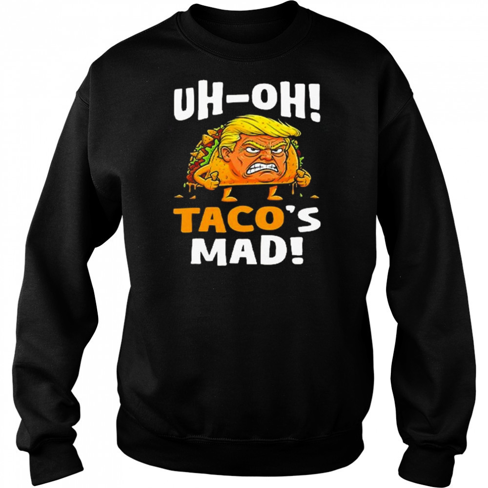 Trump Uh-oh Taco’s Mad Shirt Sweatshirt