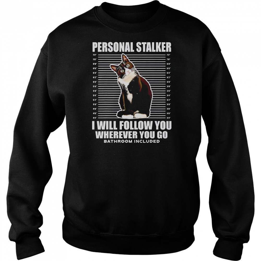 Tuxedo Cat Personal Stalker I Will Follow You Wherever You Go T-Shirt Sweatshirt