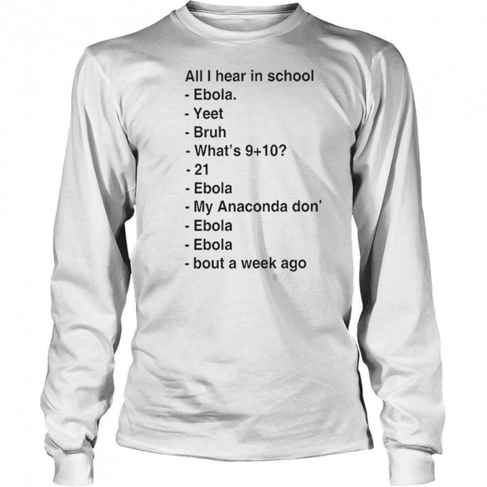 All i hear in school ebola yeet bruh shirt Long Sleeved