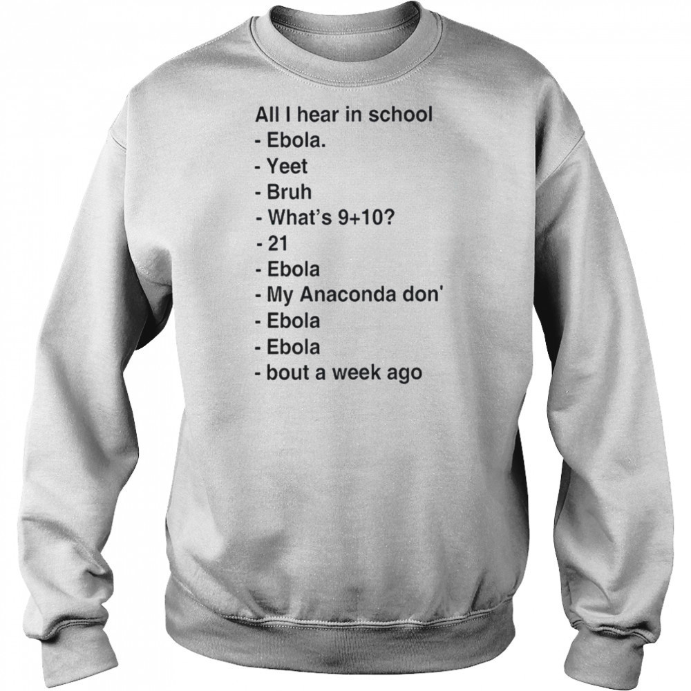 All i hear in school ebola yeet bruh shirt Sweatshirt