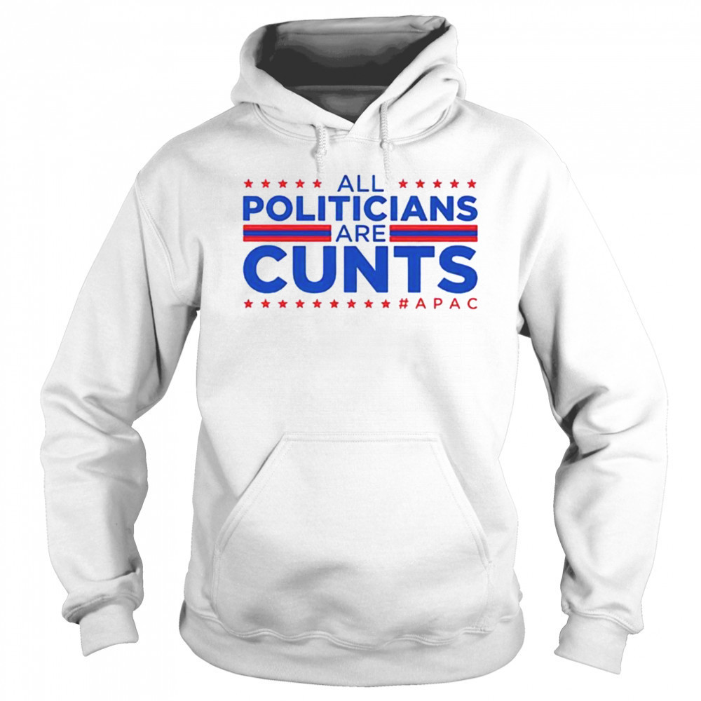 All politicians are cunts Apac shirt Hoodie