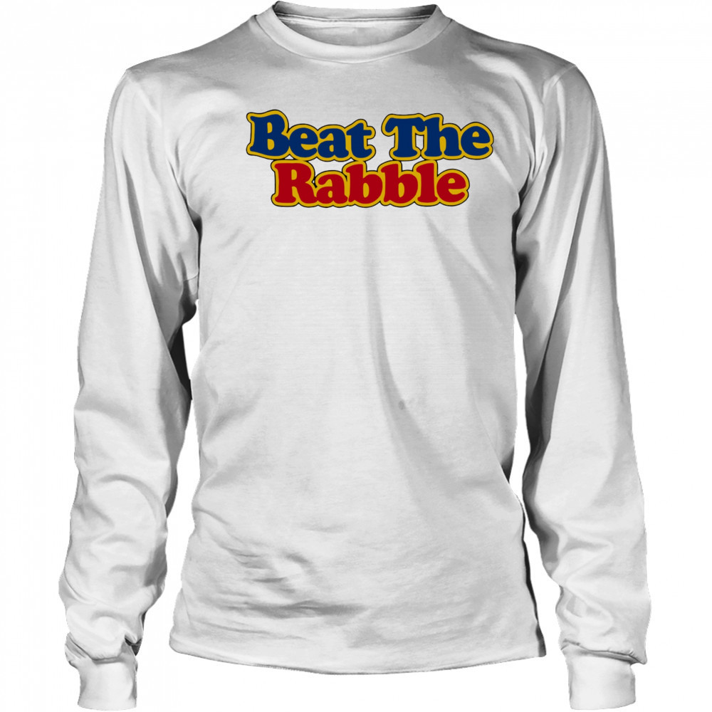 Beat the Rabble shirt Long Sleeved