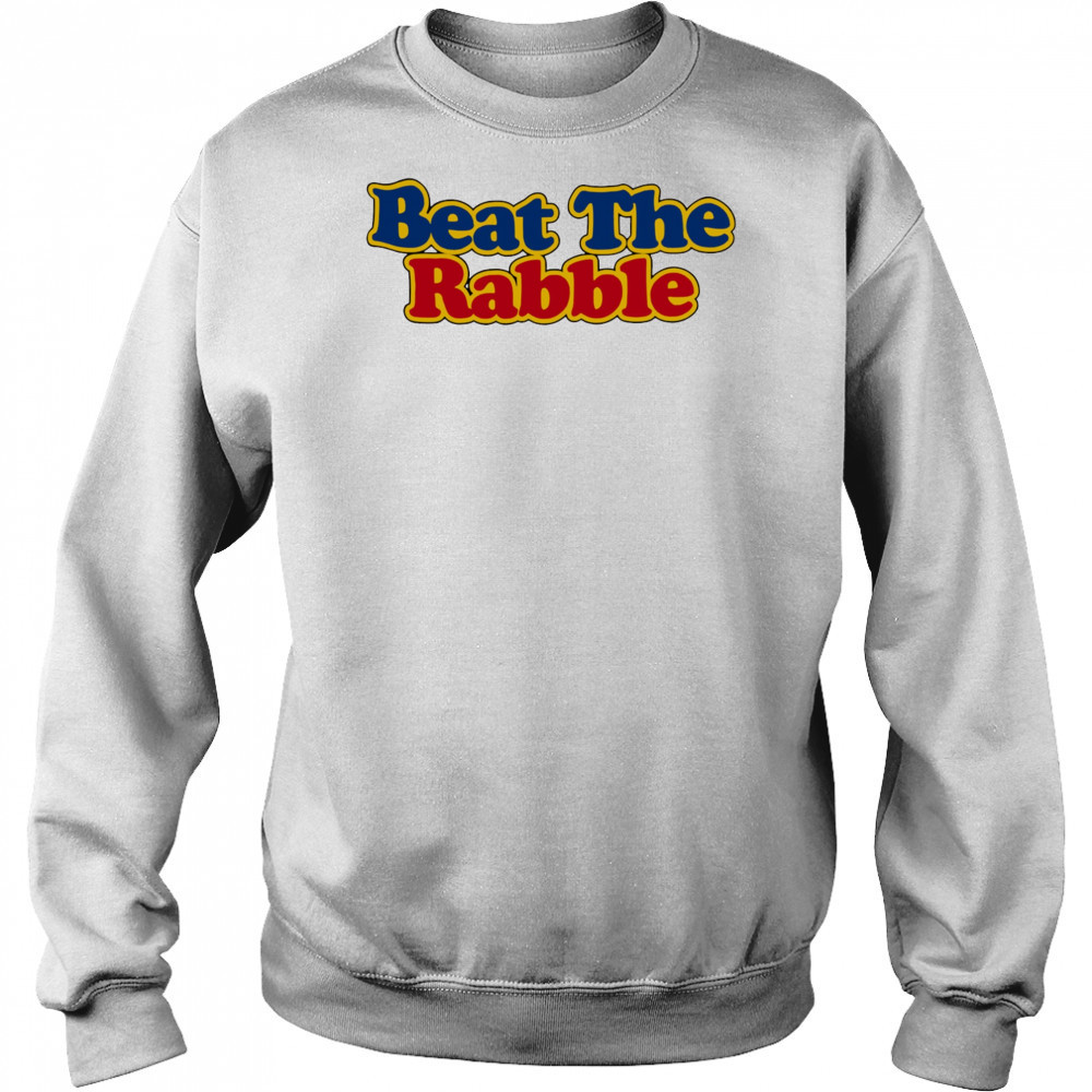 Beat the Rabble shirt Sweatshirt