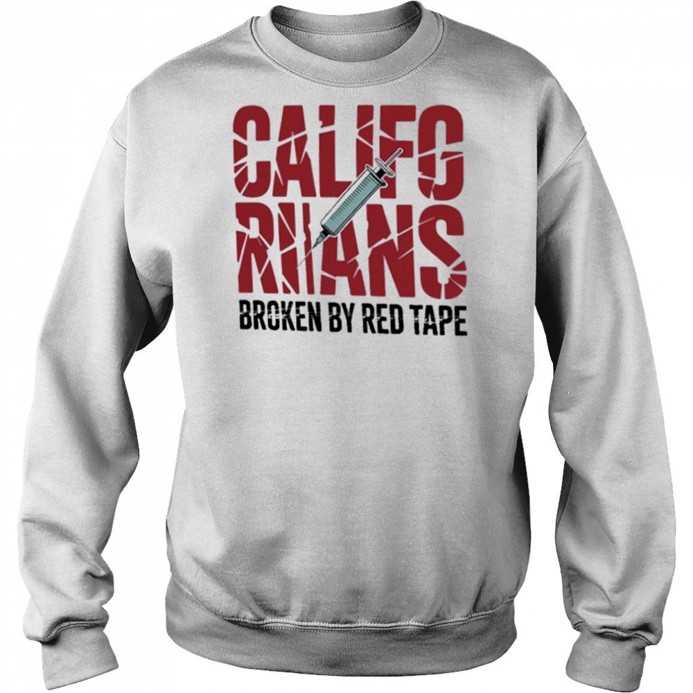Californians Broken By Red Tape Shirt Sweatshirt
