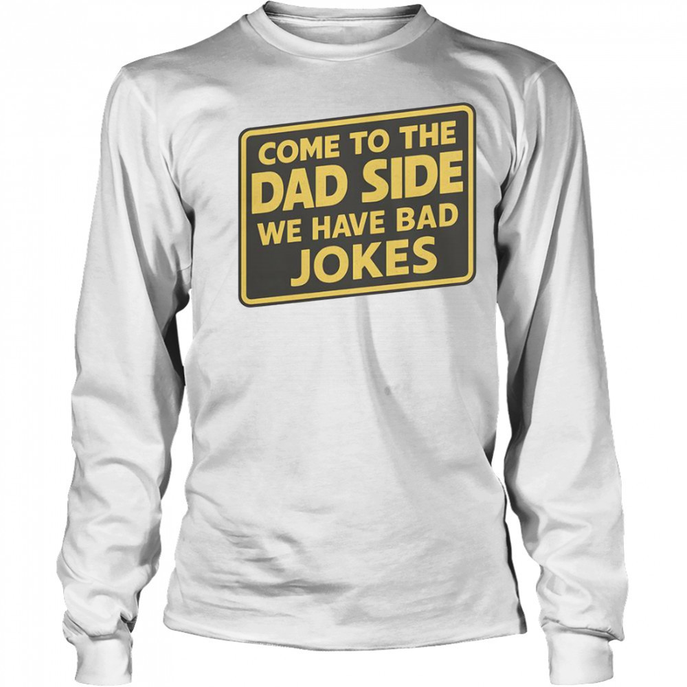 Come To The Dad Side We Have Bad Jokes Parody Meme T-Shirt Long Sleeved
