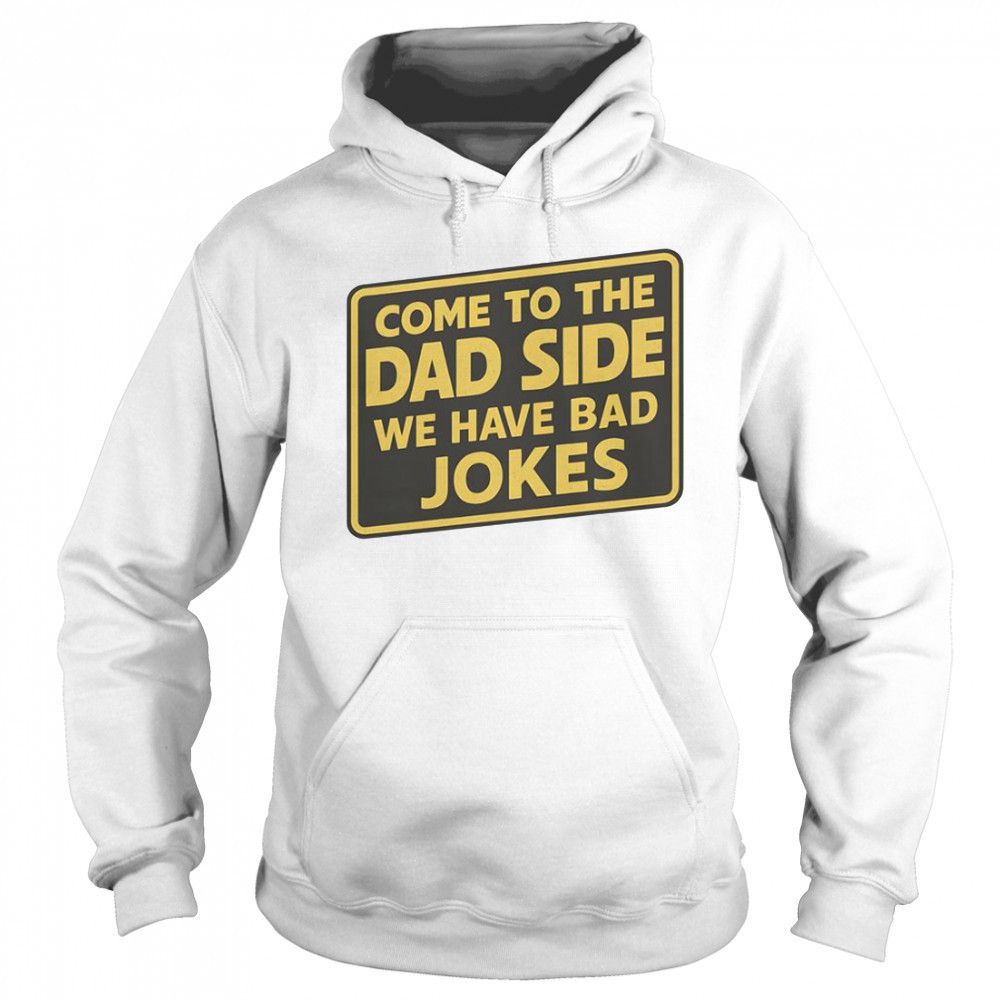 Come To The Dad Side We Have Bad Jokes Parody Meme T-Shirt Hoodie