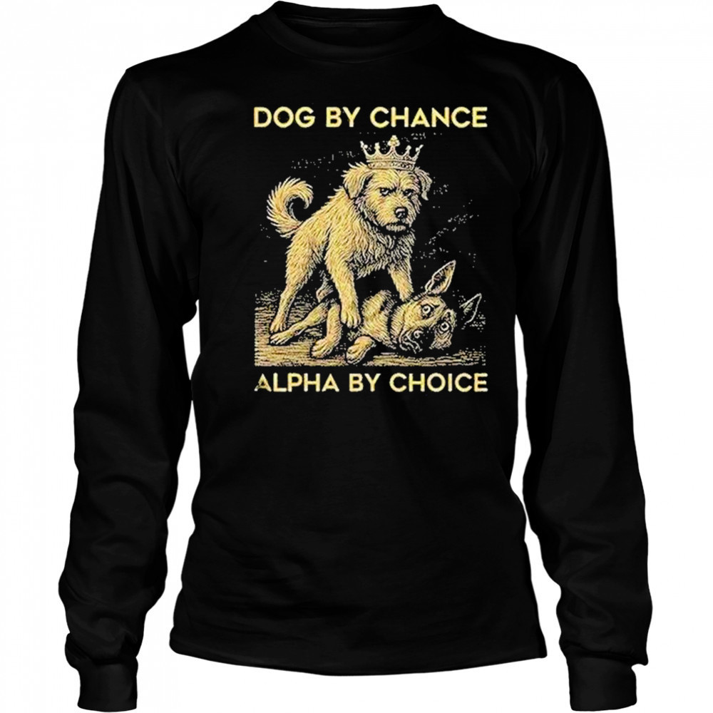 Dog By Chance Alpha By Choice Shirt Long Sleeved