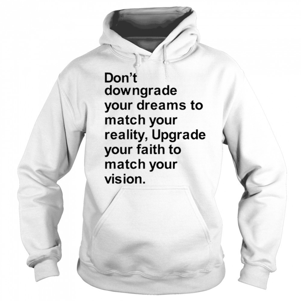 Don’t downgrade your dreams to match your reality shirt Hoodie