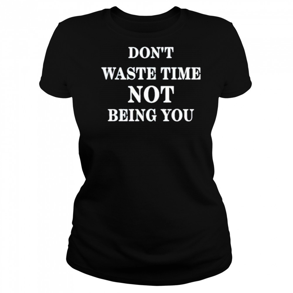 Don’t Waste Time Not Being You Shirt Women's T-shirt