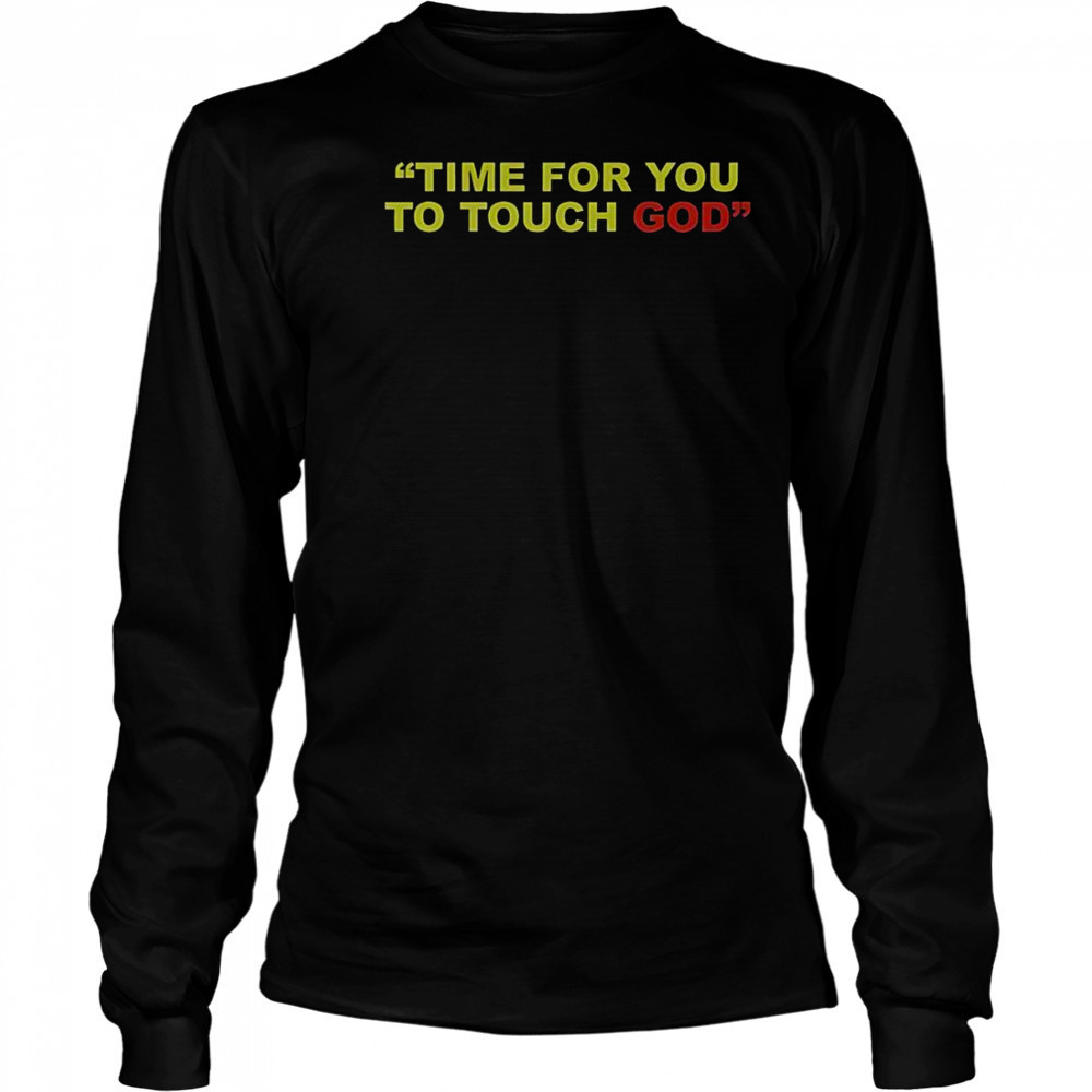 Friendship Time For You To Touch God T-Shirt Long Sleeved