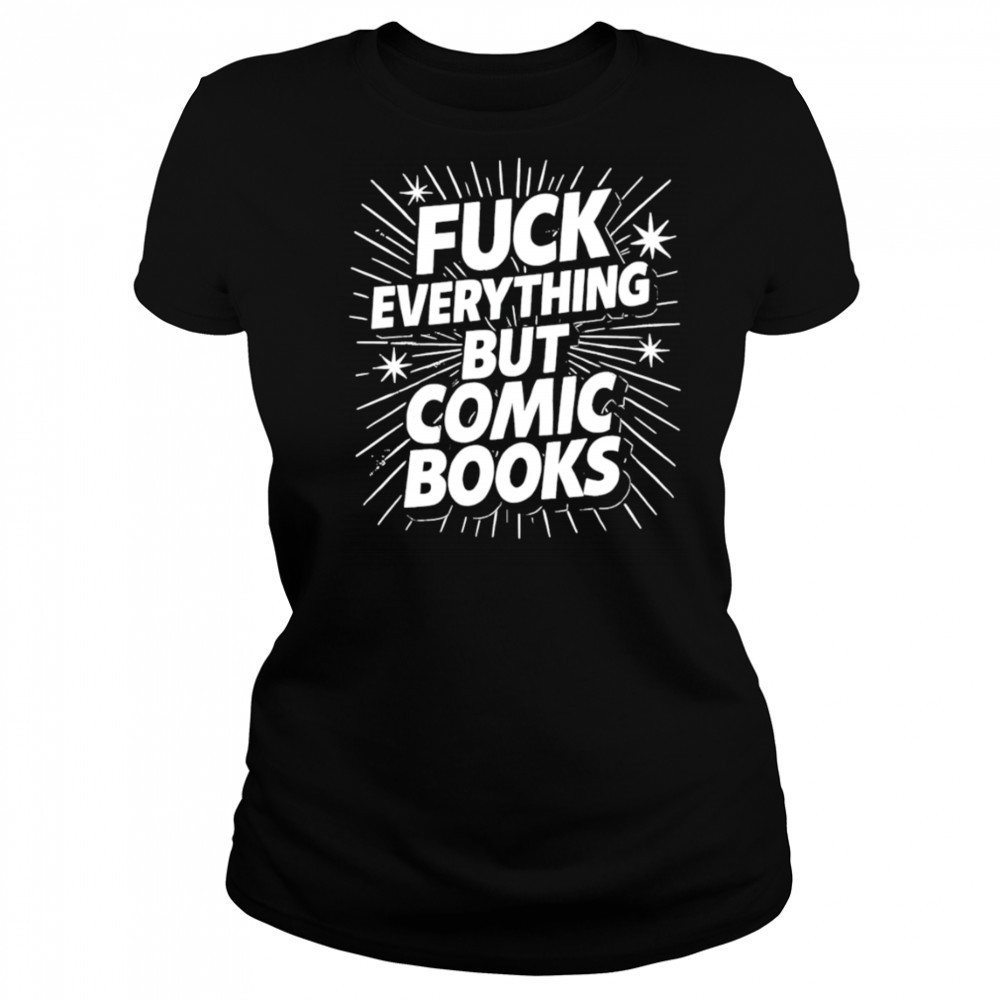 Fuck Everything But Comic Books shirt Women's T-shirt