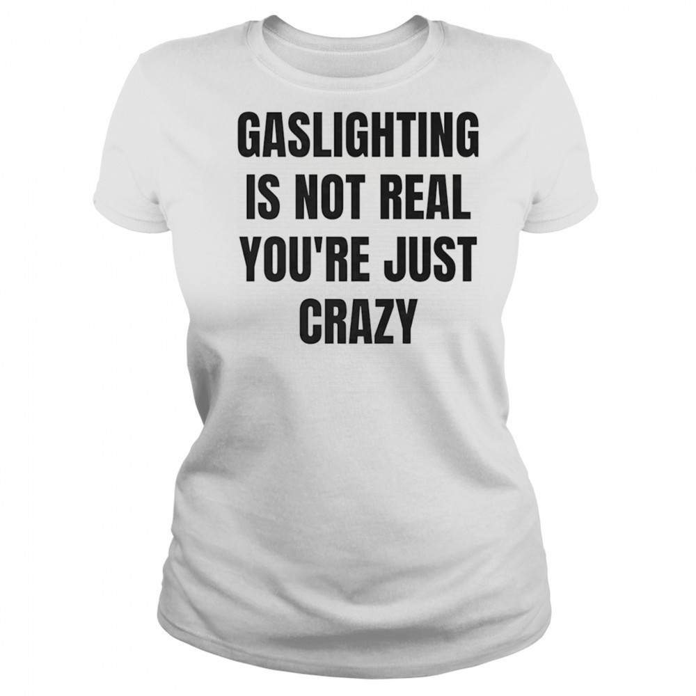 Gaslightning is not real you’re just crazy shirt Women's T-shirt