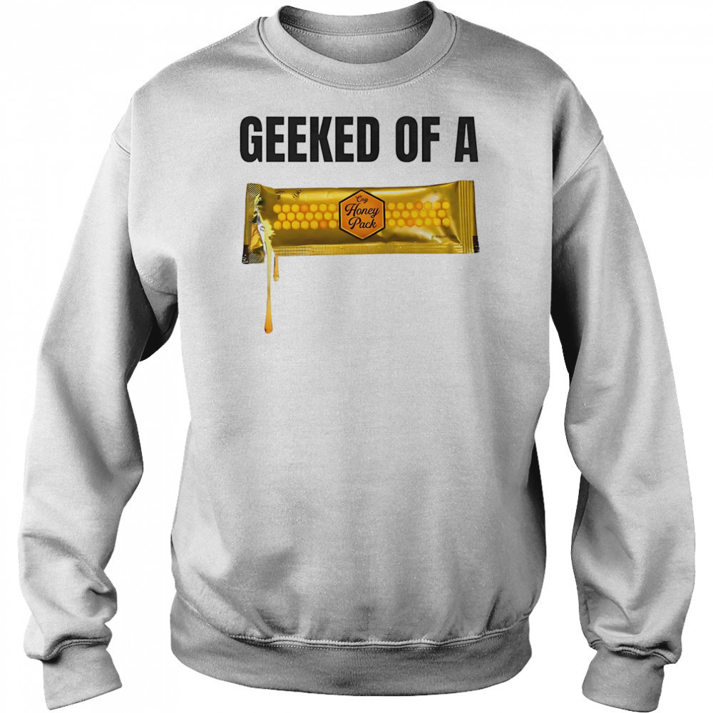Geeked of a Honey pack shirt Sweatshirt