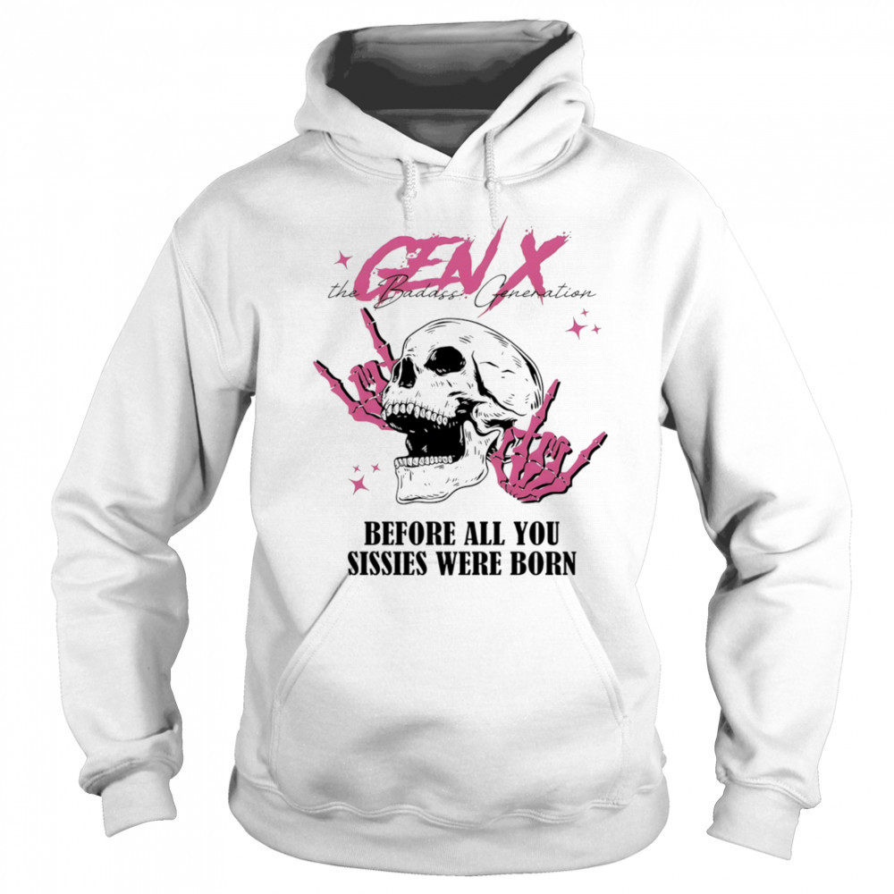 Gen X before all you sissies were born shirt Hoodie