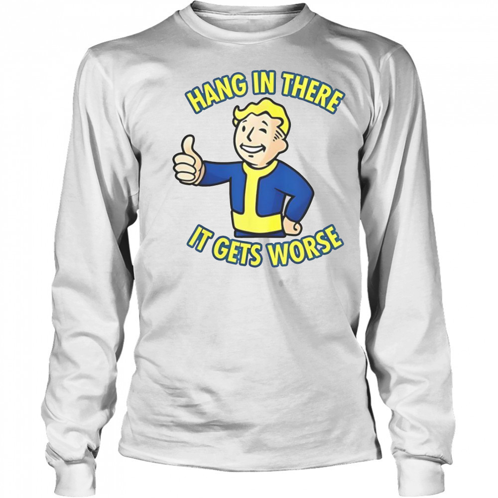 Hang In There It Gets Worse Sarcastic Thumb Fallout T-Shirt Long Sleeved