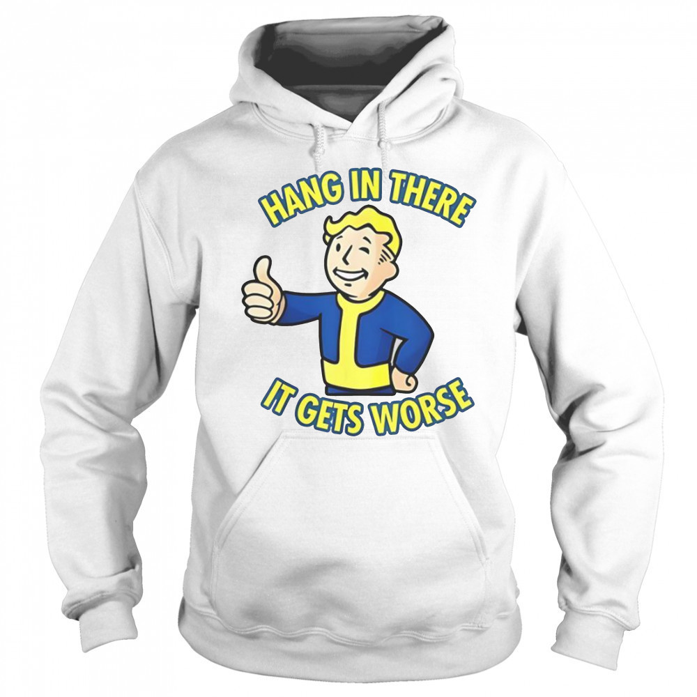 Hang In There It Gets Worse Sarcastic Thumb Fallout T-Shirt Hoodie