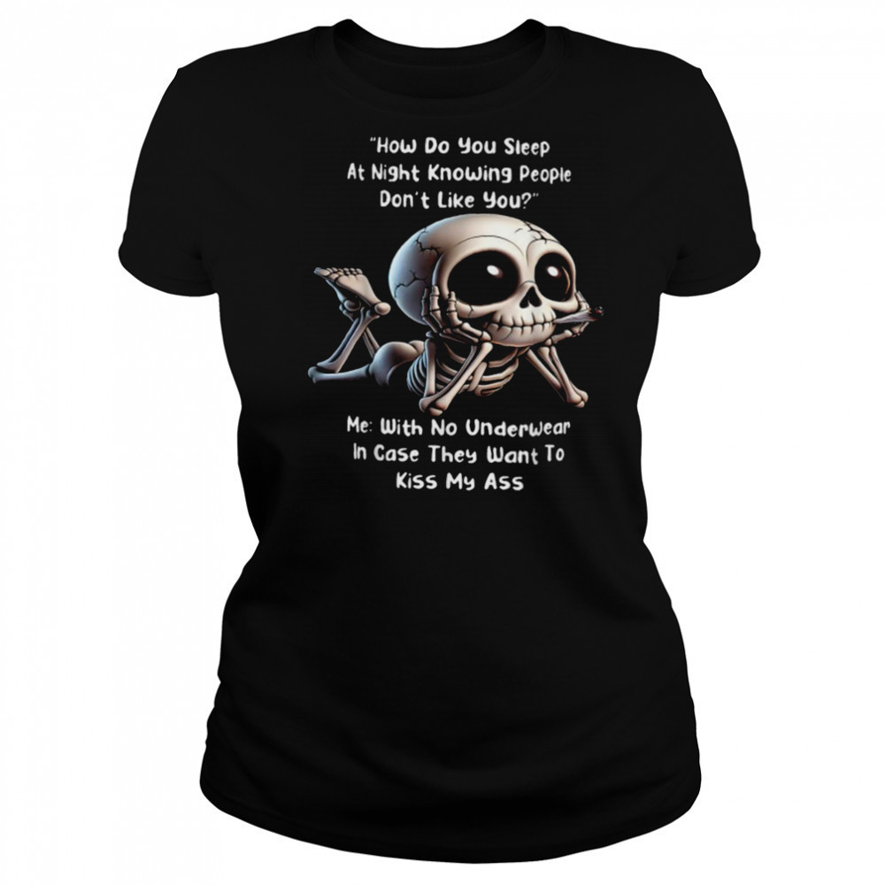 How Do You Sleep At Night Knowing People Don’t Like You Me With No Underwear In Case They Want To Kiss My Ass Skeleton T shirts Women's T-shirt