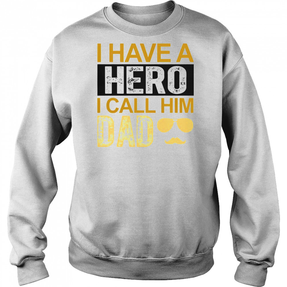 I Have A Hero I Call Him Dad Father’s Day T-Shirt Sweatshirt