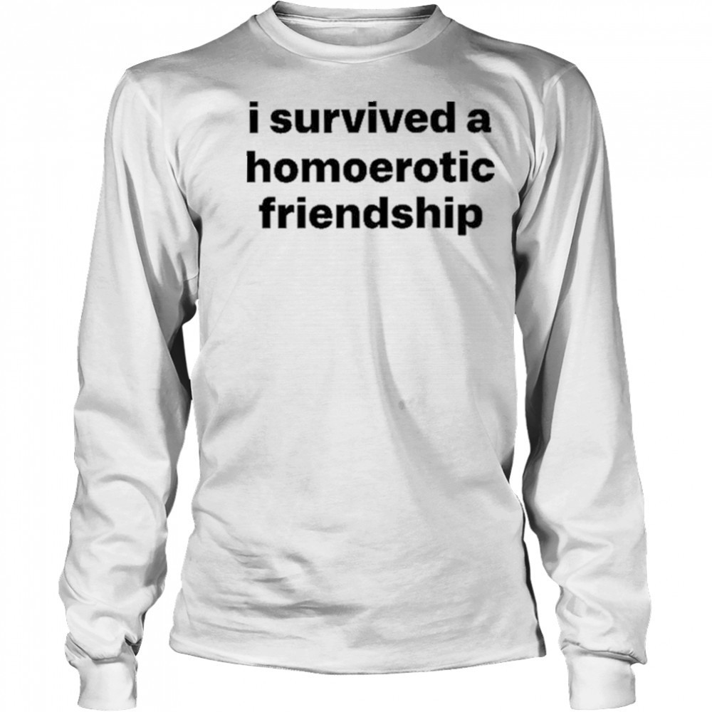 I Survived A Homoerotic Friendship Shirt Long Sleeved