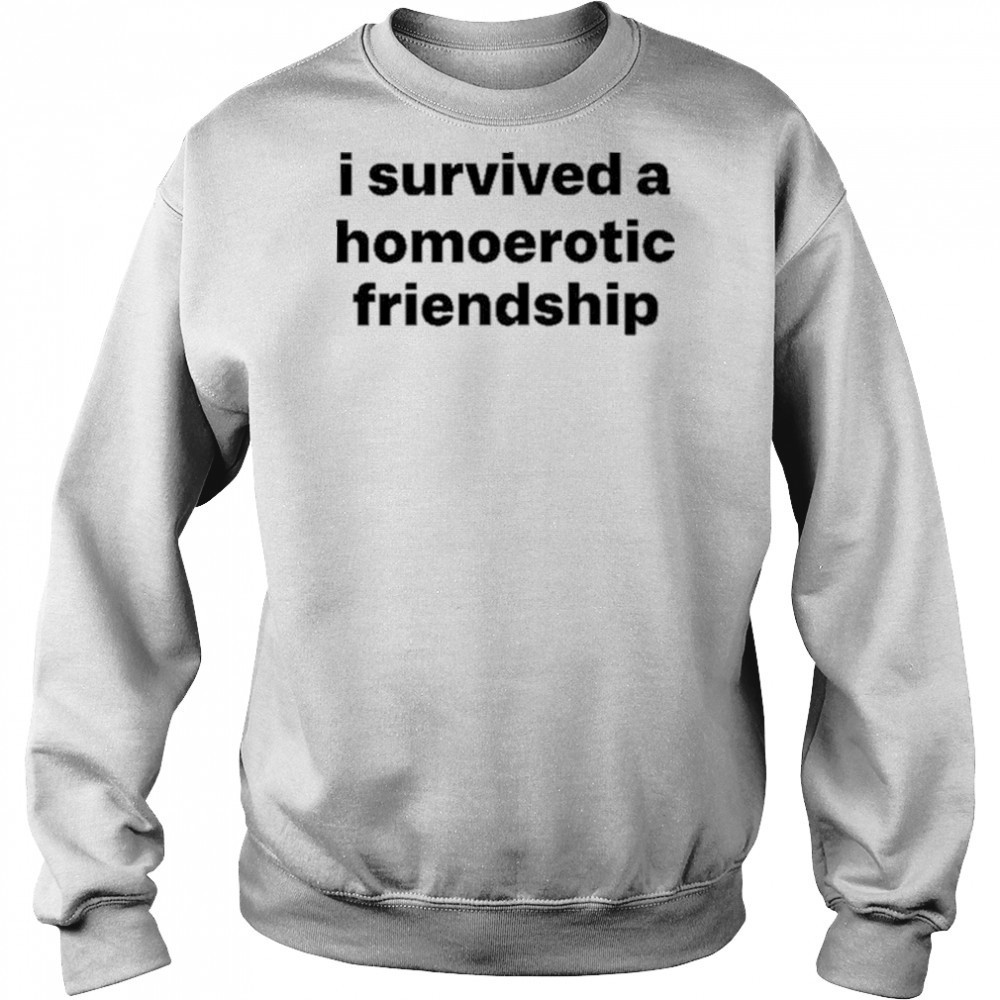 I Survived A Homoerotic Friendship Shirt Sweatshirt