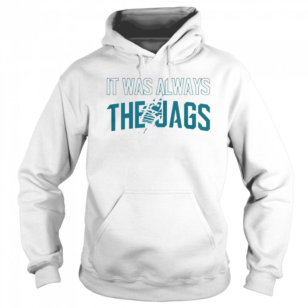 It Was Always The Jags Football T-Shirt Hoodie