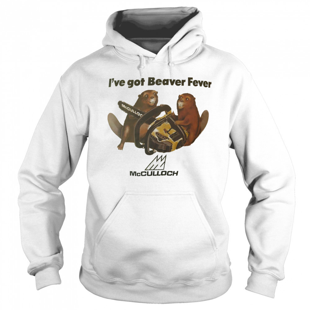 I’ve got Beaver fever shirt Hoodie