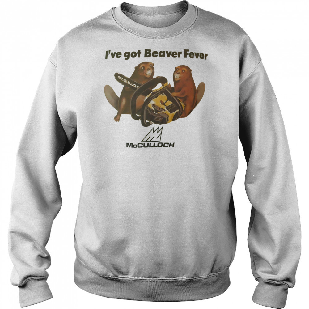 I’ve got Beaver fever shirt Sweatshirt