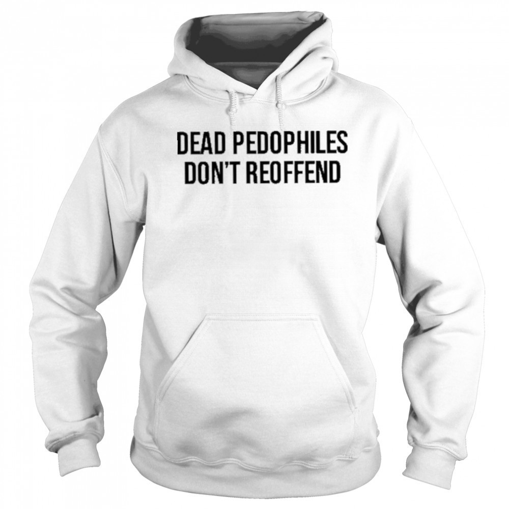 Justjenrx Dead Pedophiles Don’t Reoffen Shirt Hoodie