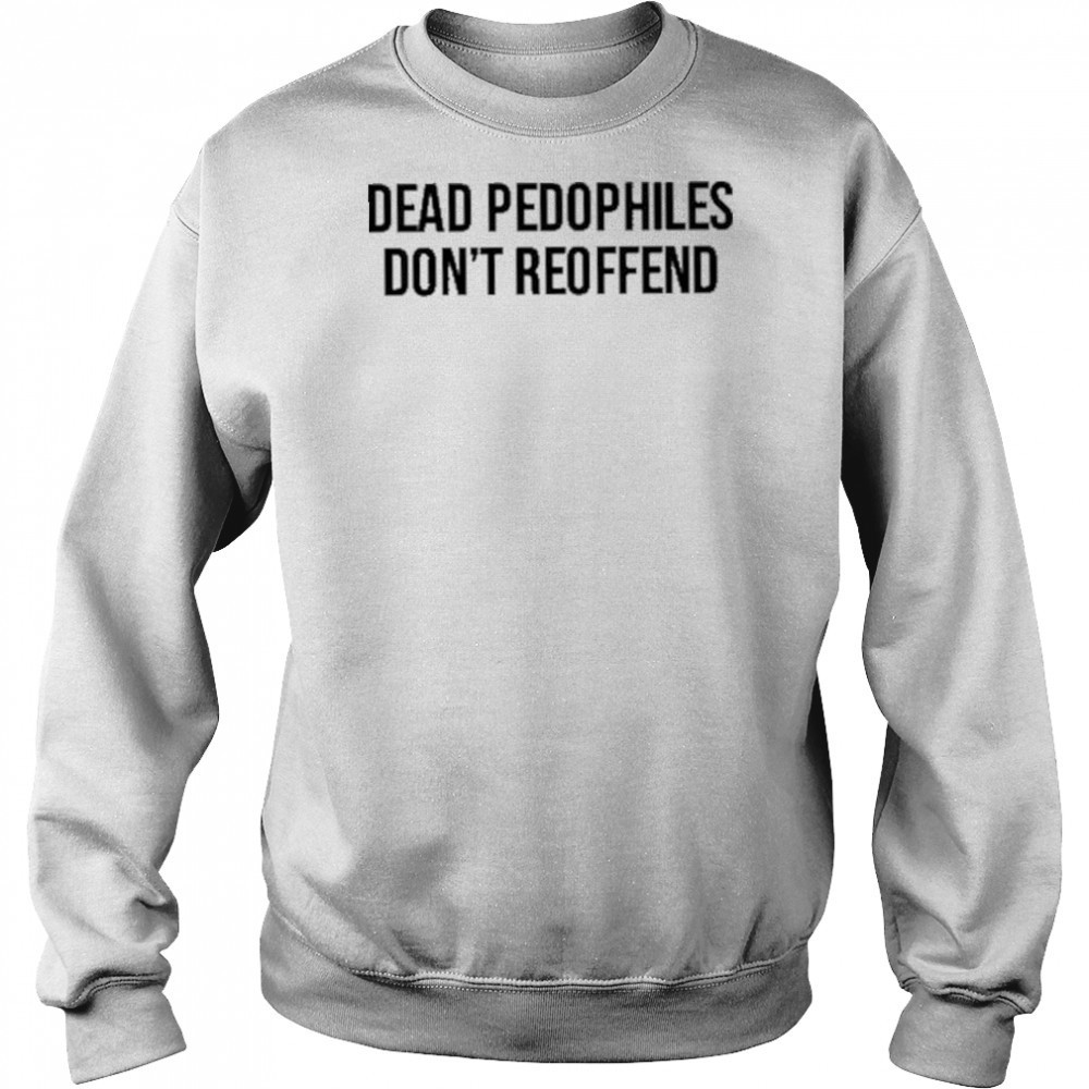 Justjenrx Dead Pedophiles Don’t Reoffen Shirt Sweatshirt