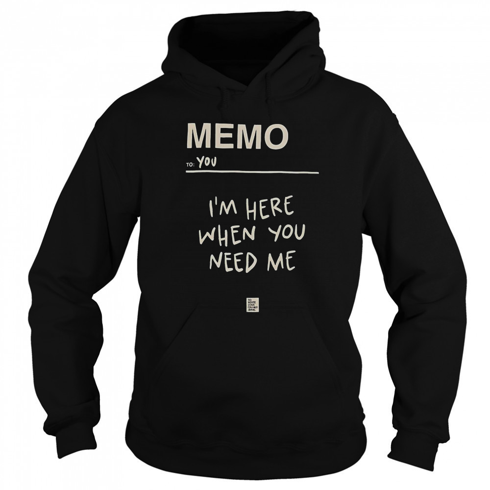 Memo To You I’m Here When You Need Me To Write Love On Her Arms T-Shirt Hoodie