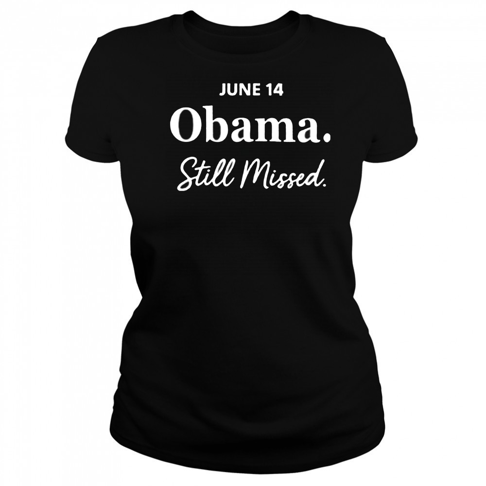 Obama day june 14 Obama still missed T shirt Women's T-shirt