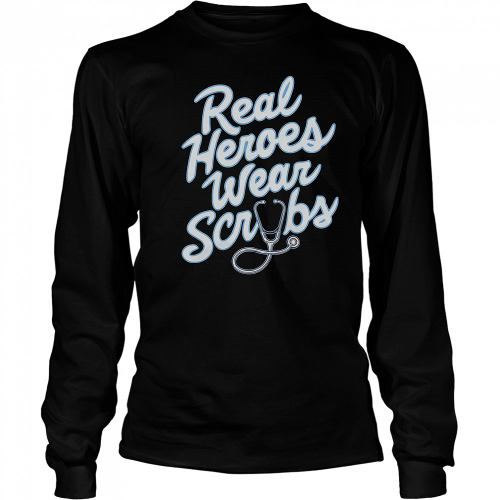 Real Heroes Wear Scrubs T-Shirt Long Sleeved