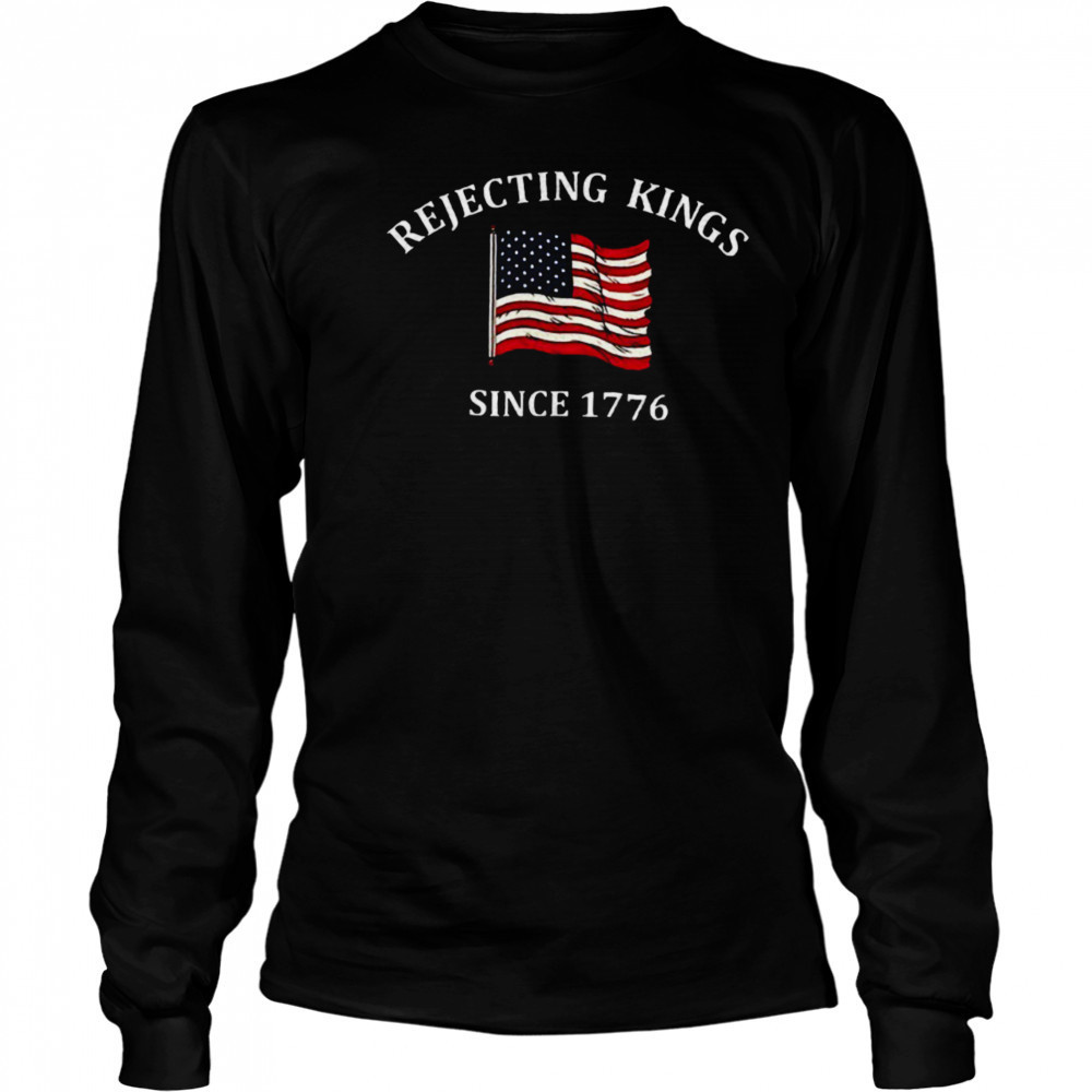 Rejecting kings since 1776 USA flag shirt Long Sleeved