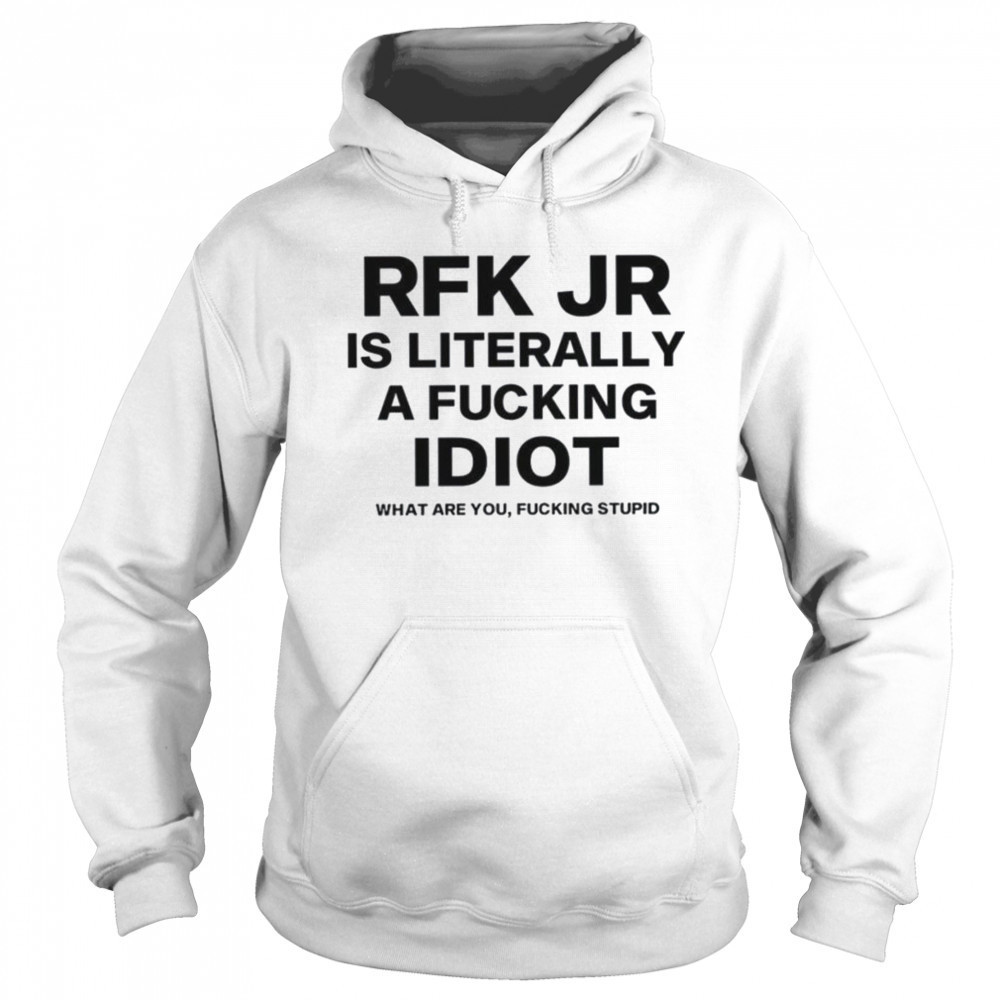 Rfk jr is literally a fucking idiot shirt Hoodie