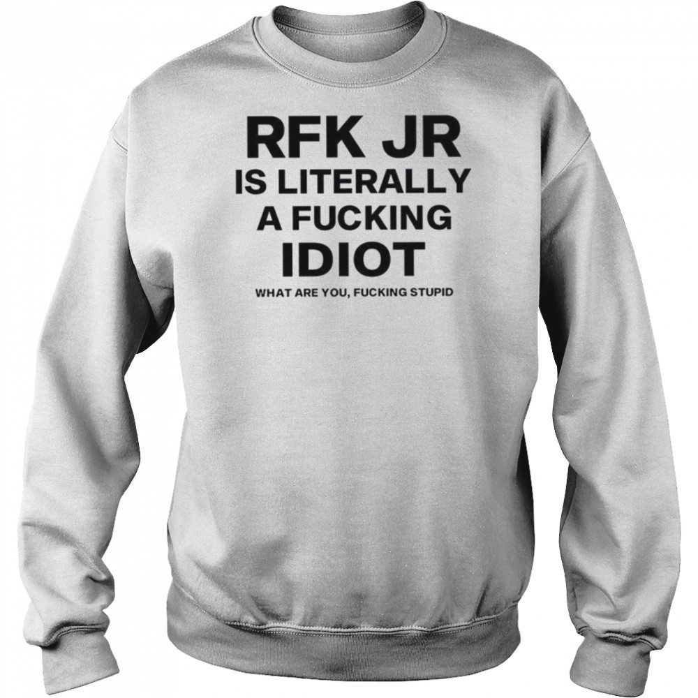 Rfk jr is literally a fucking idiot shirt Sweatshirt
