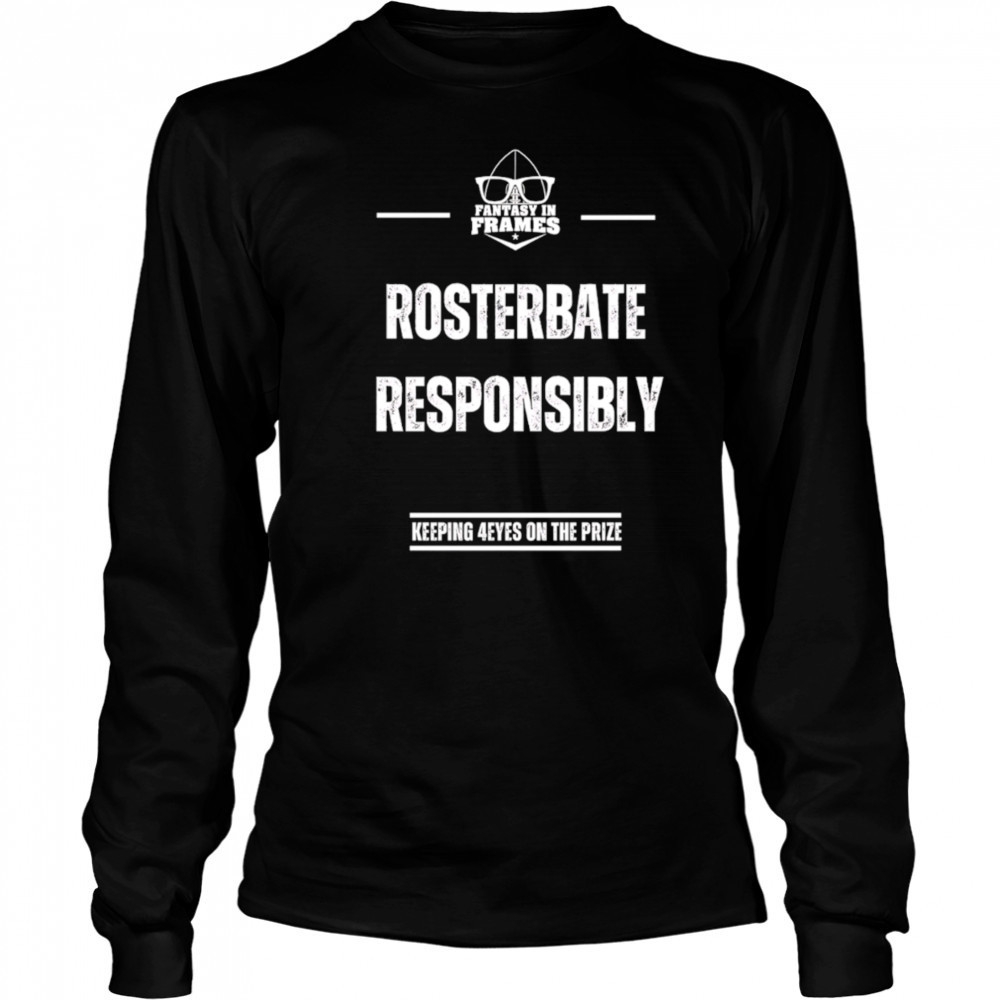 Rosterbate Responsibly keeping 4eyes on the prize shirt Long Sleeved