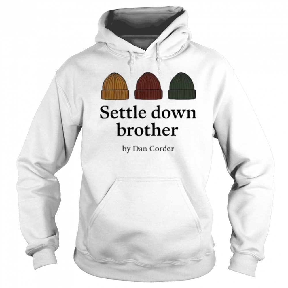 Settle Down Brother By Dan Corder Shirt Hoodie