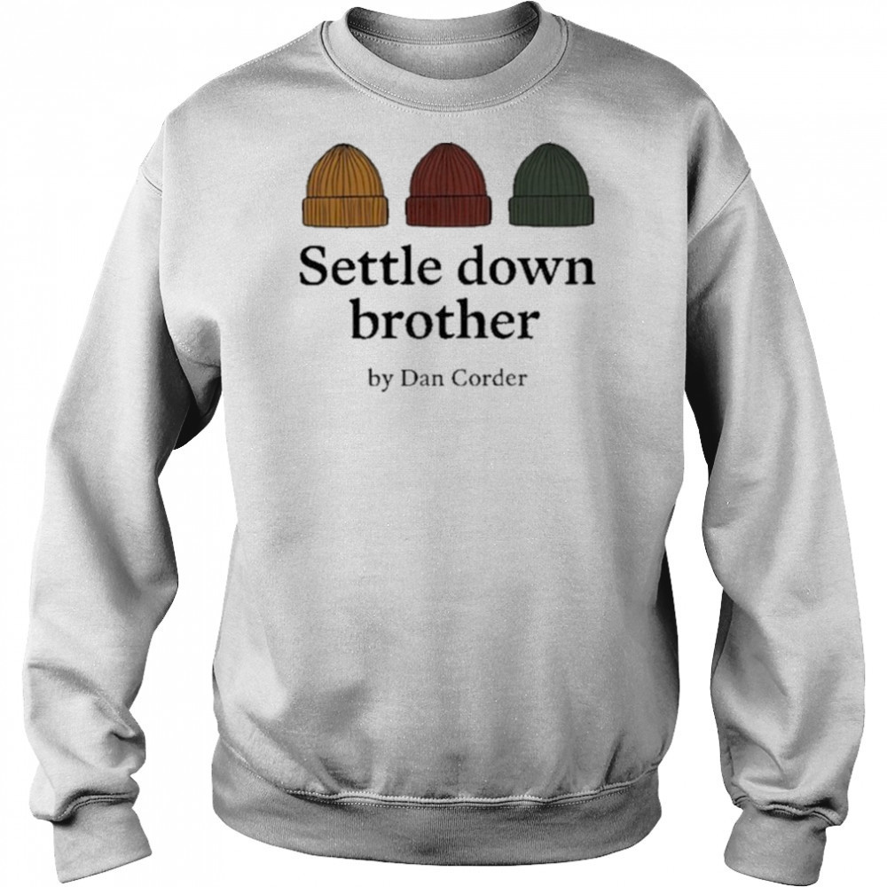 Settle Down Brother By Dan Corder Shirt Sweatshirt