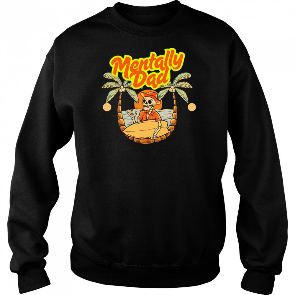 Skeleton mentally dad beach shirt Sweatshirt