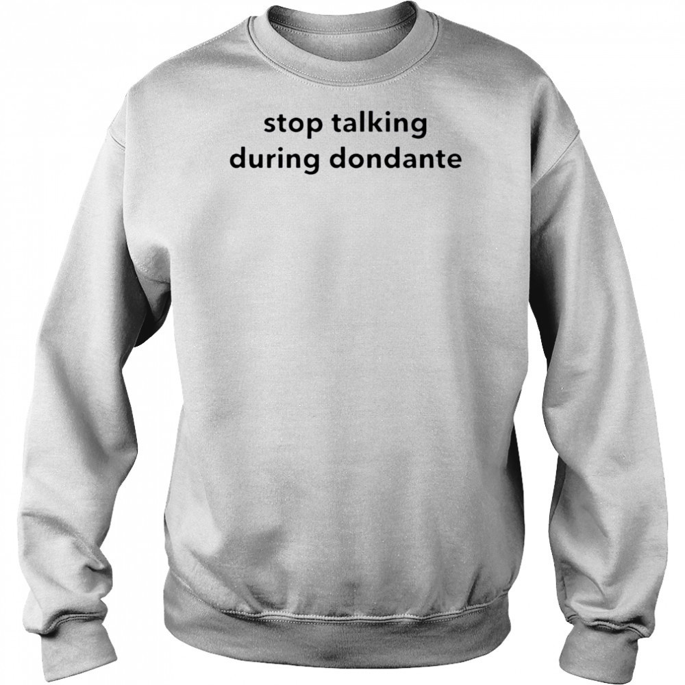 Stop talking during dondante shirt Sweatshirt