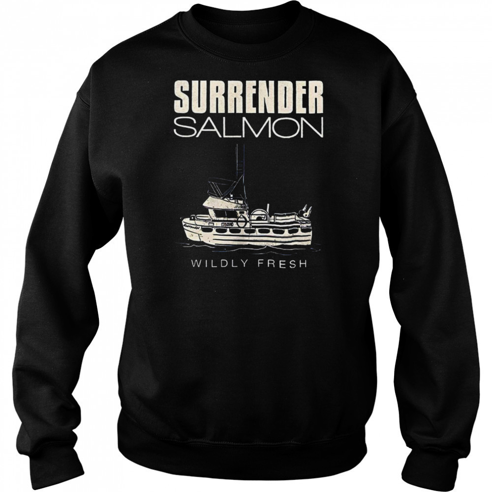 Surrender salmon wildly fresh shirt Sweatshirt