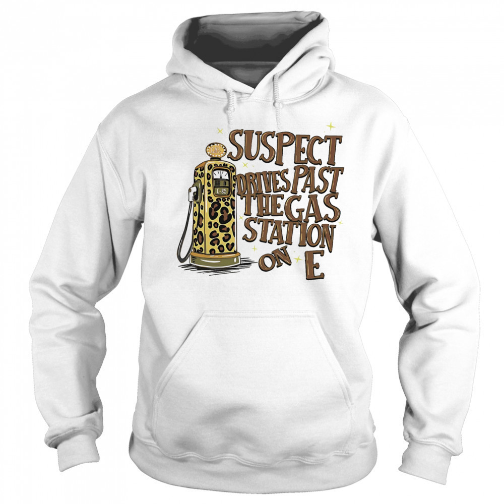 Suspect drives past the gas station on E shirt Hoodie
