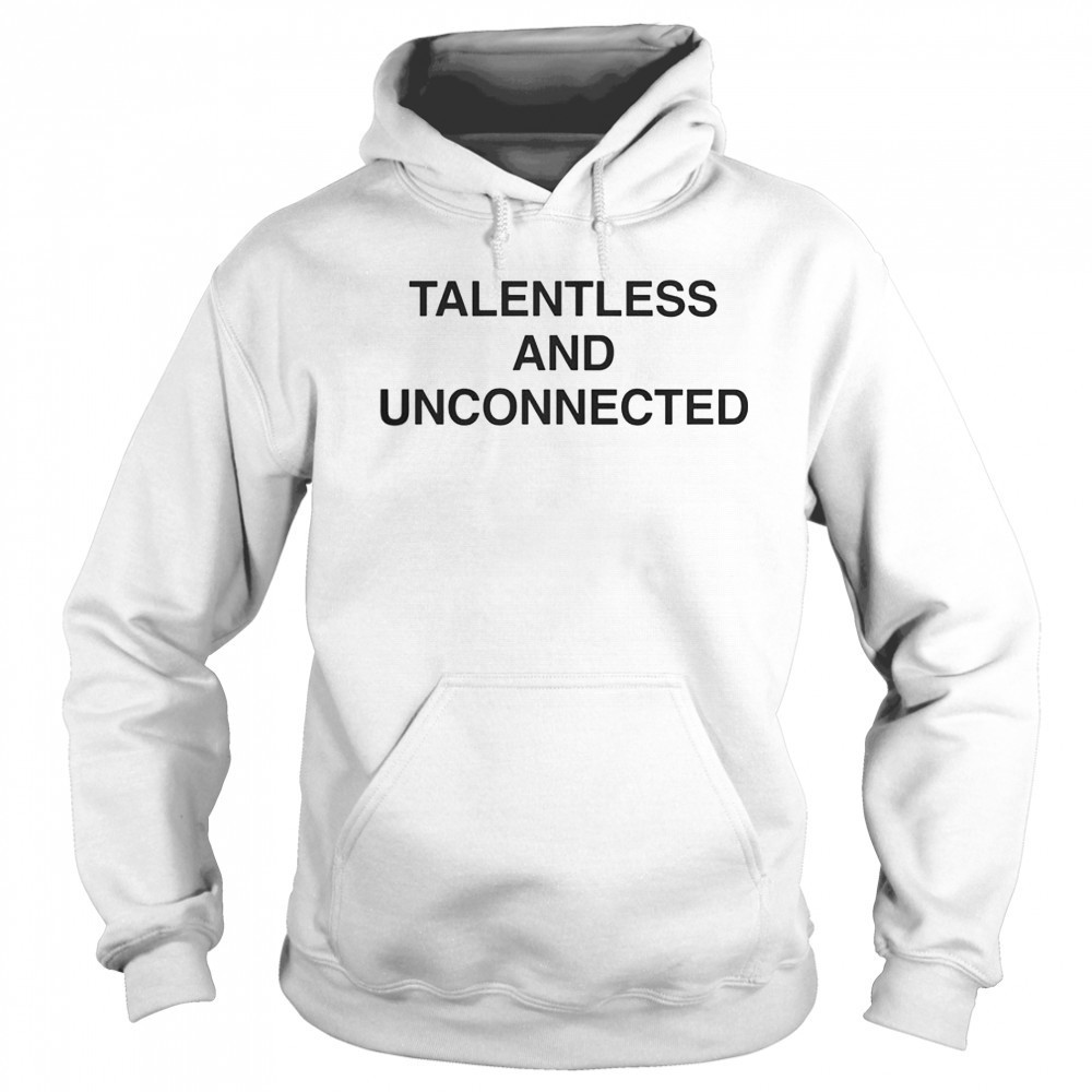 Talentless And Unconnected T-Shirt Hoodie