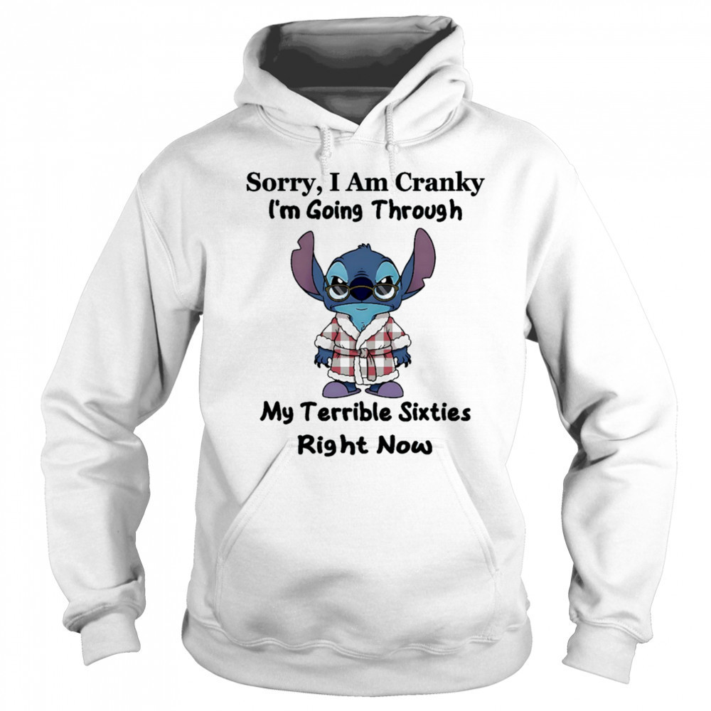 The stitch sorry I am cranky I’m going through my terrible sixties right now shirt Hoodie