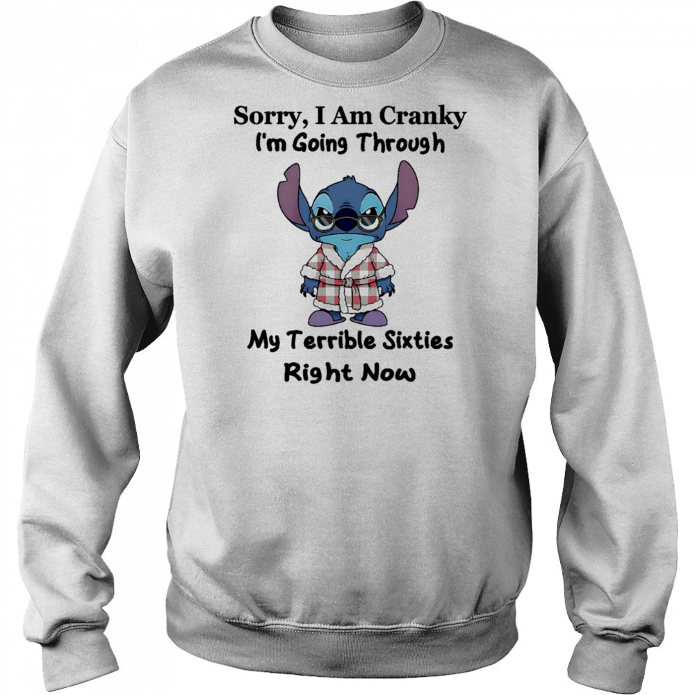 The stitch sorry I am cranky I’m going through my terrible sixties right now shirt Sweatshirt