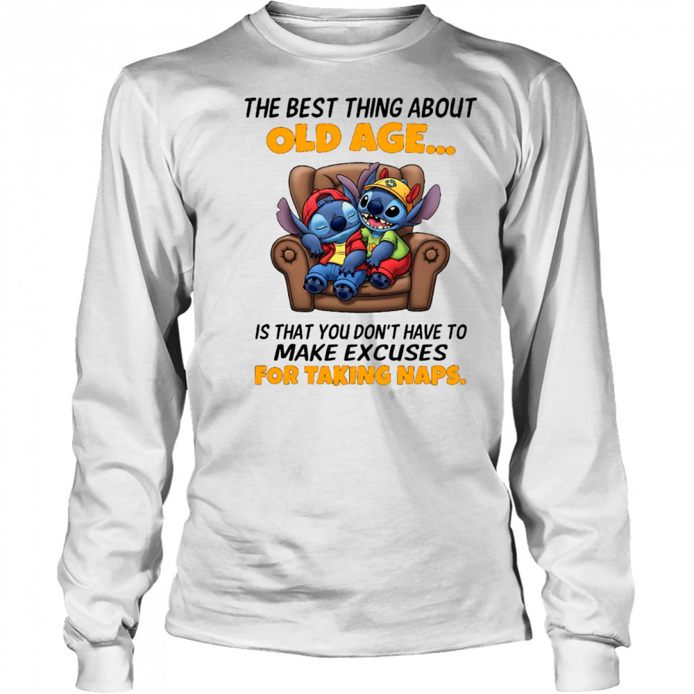 The stitch the best thing about old age is that you don’t have to make excuses for taking naps shirt Long Sleeved