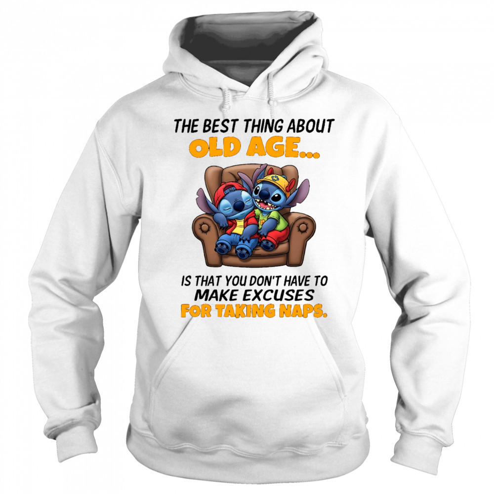 The stitch the best thing about old age is that you don’t have to make excuses for taking naps shirt Hoodie